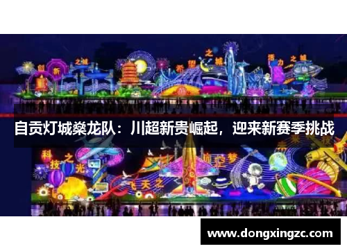 自贡灯城燊龙队：川超新贵崛起，迎来新赛季挑战